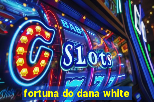 fortuna do dana white